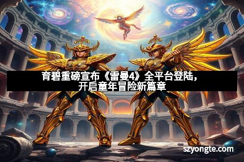 育碧重磅宣布《雷曼4》全平台登陆，开启童年冒险新篇章